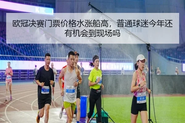 欧冠决赛门票价格水涨船高，普通球迷今年还有机会到现场吗